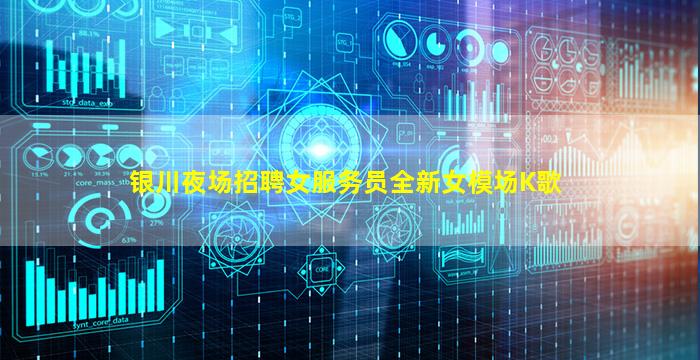 银川夜场招聘女服务员全新女模场K歌